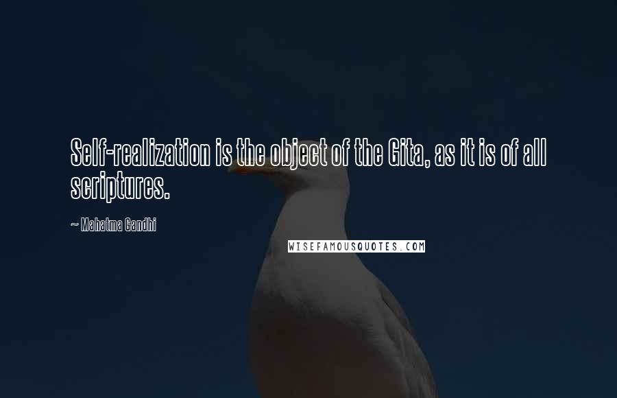 Mahatma Gandhi Quotes: Self-realization is the object of the Gita, as it is of all scriptures.