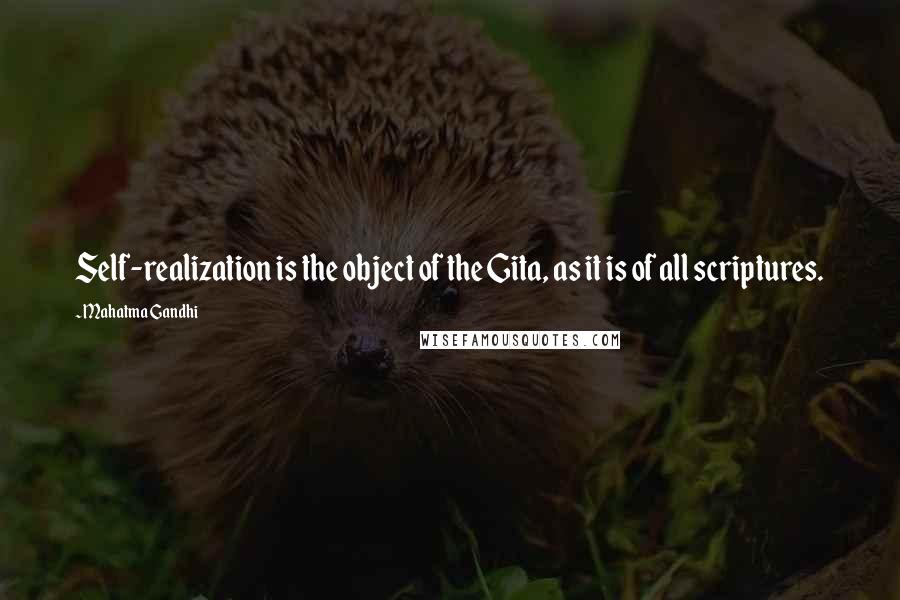 Mahatma Gandhi Quotes: Self-realization is the object of the Gita, as it is of all scriptures.