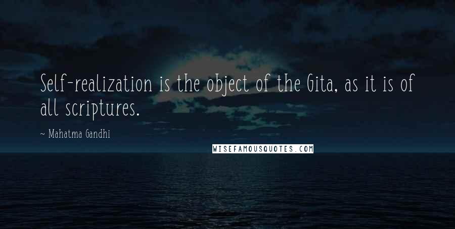 Mahatma Gandhi Quotes: Self-realization is the object of the Gita, as it is of all scriptures.