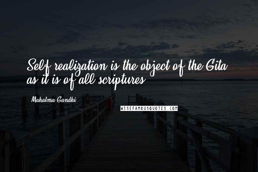 Mahatma Gandhi Quotes: Self-realization is the object of the Gita, as it is of all scriptures.
