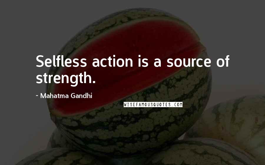 Mahatma Gandhi Quotes: Selfless action is a source of strength.