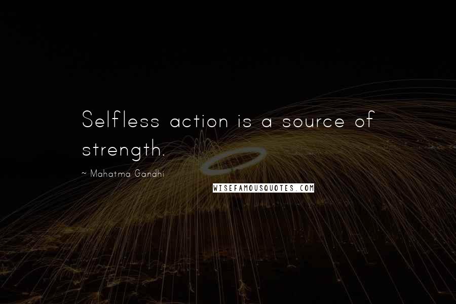 Mahatma Gandhi Quotes: Selfless action is a source of strength.