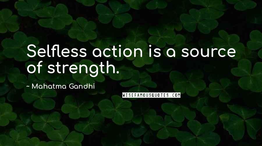 Mahatma Gandhi Quotes: Selfless action is a source of strength.