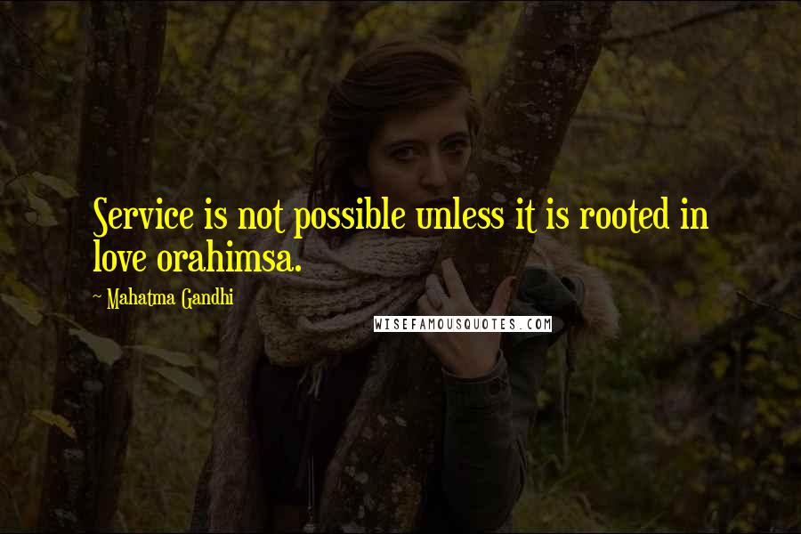 Mahatma Gandhi Quotes: Service is not possible unless it is rooted in love orahimsa.