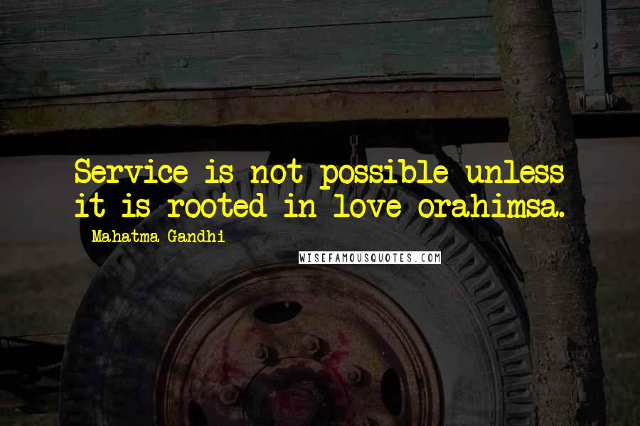 Mahatma Gandhi Quotes: Service is not possible unless it is rooted in love orahimsa.