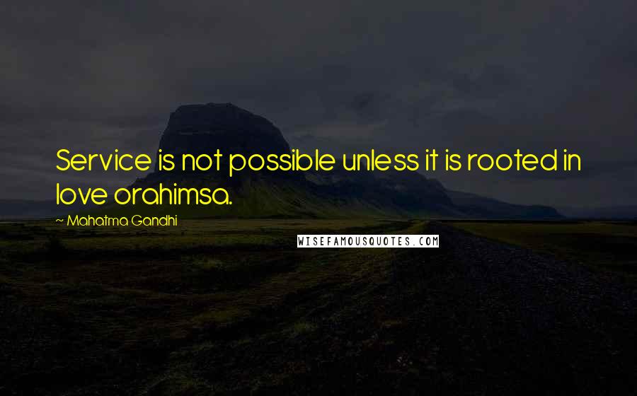 Mahatma Gandhi Quotes: Service is not possible unless it is rooted in love orahimsa.