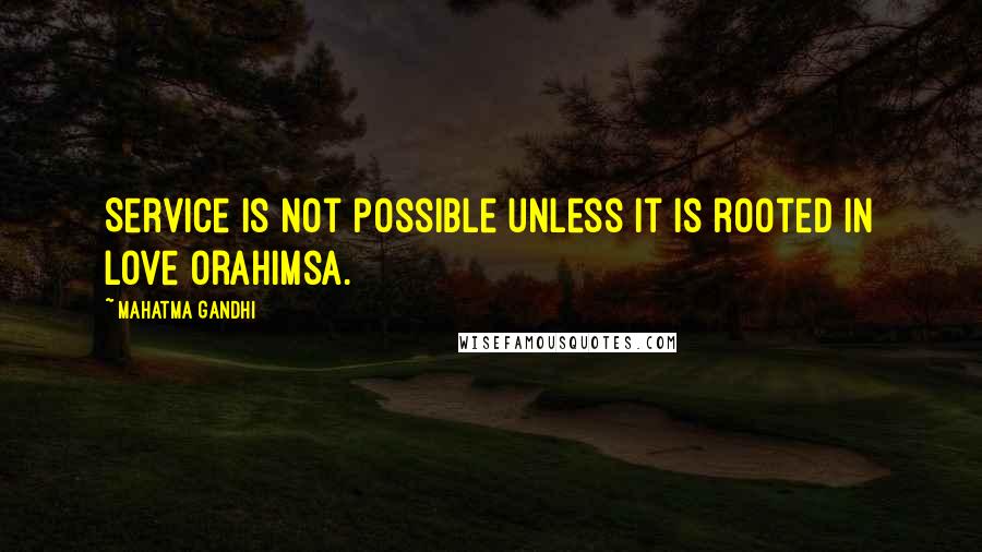 Mahatma Gandhi Quotes: Service is not possible unless it is rooted in love orahimsa.