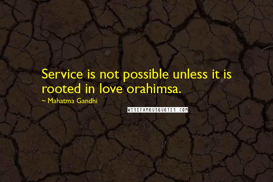 Mahatma Gandhi Quotes: Service is not possible unless it is rooted in love orahimsa.