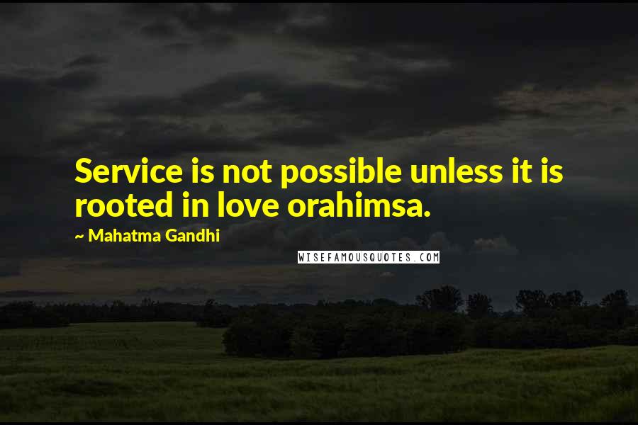 Mahatma Gandhi Quotes: Service is not possible unless it is rooted in love orahimsa.