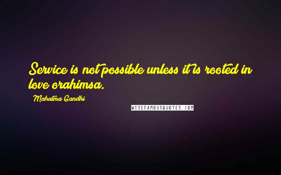 Mahatma Gandhi Quotes: Service is not possible unless it is rooted in love orahimsa.