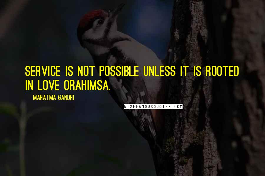 Mahatma Gandhi Quotes: Service is not possible unless it is rooted in love orahimsa.