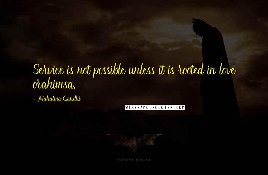 Mahatma Gandhi Quotes: Service is not possible unless it is rooted in love orahimsa.