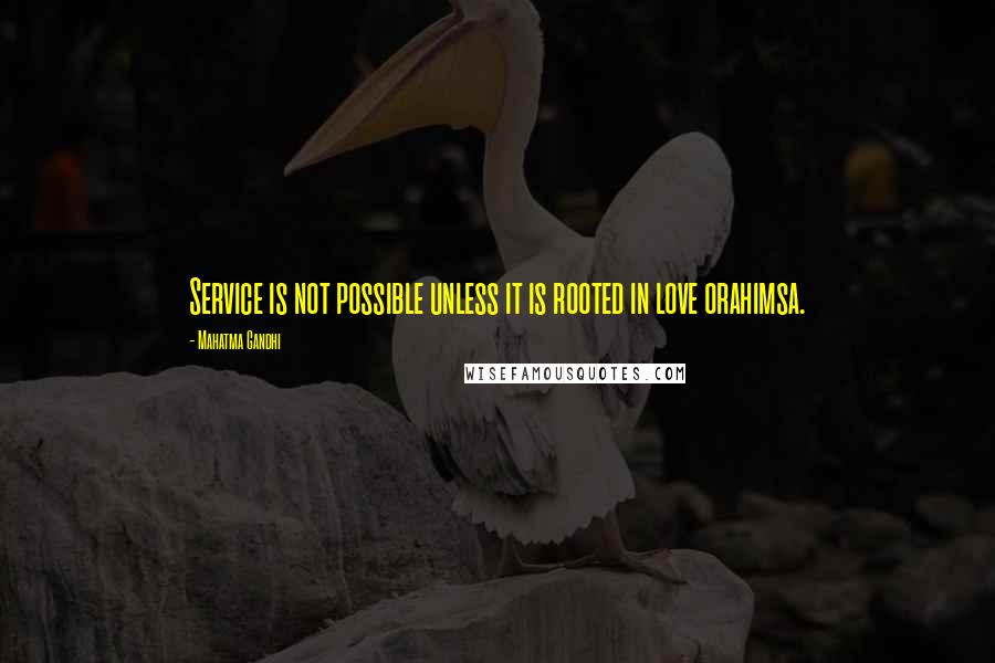 Mahatma Gandhi Quotes: Service is not possible unless it is rooted in love orahimsa.