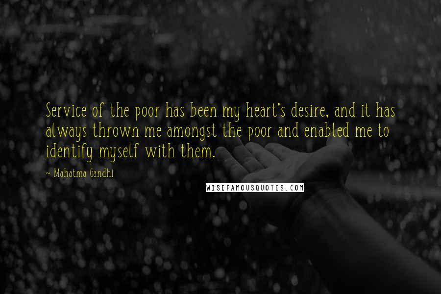 Mahatma Gandhi Quotes: Service of the poor has been my heart's desire, and it has always thrown me amongst the poor and enabled me to identify myself with them.