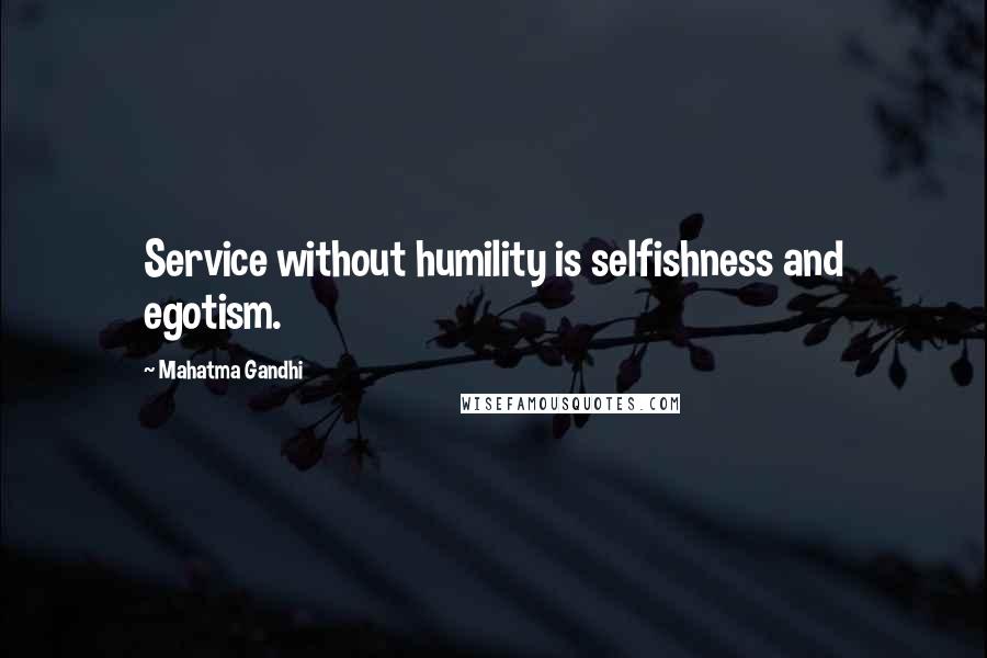 Mahatma Gandhi Quotes: Service without humility is selfishness and egotism.