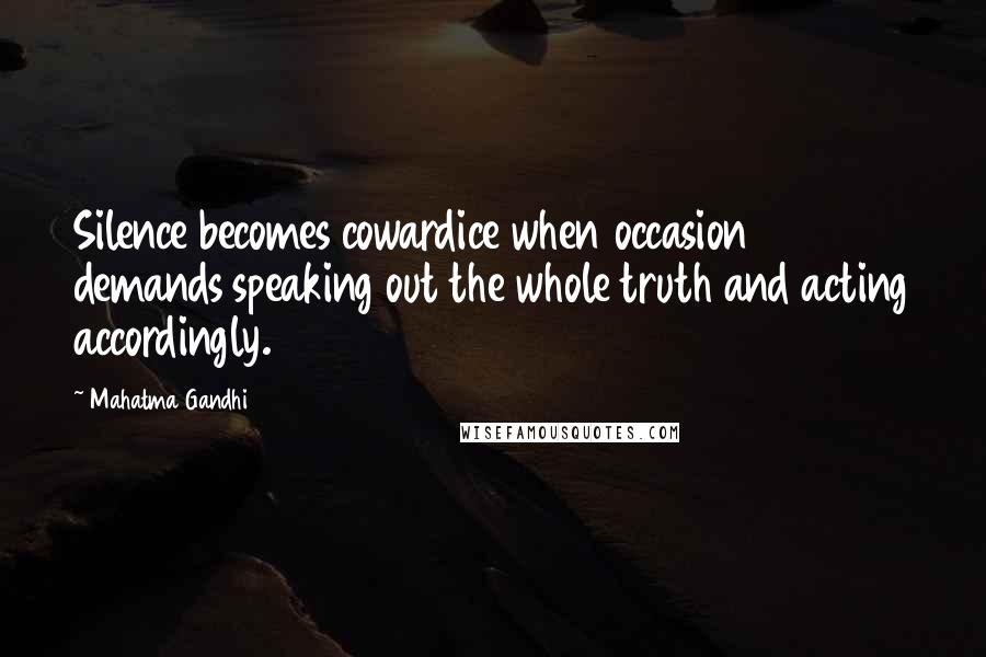 Mahatma Gandhi Quotes: Silence becomes cowardice when occasion demands speaking out the whole truth and acting accordingly.