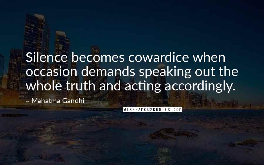 Mahatma Gandhi Quotes: Silence becomes cowardice when occasion demands speaking out the whole truth and acting accordingly.