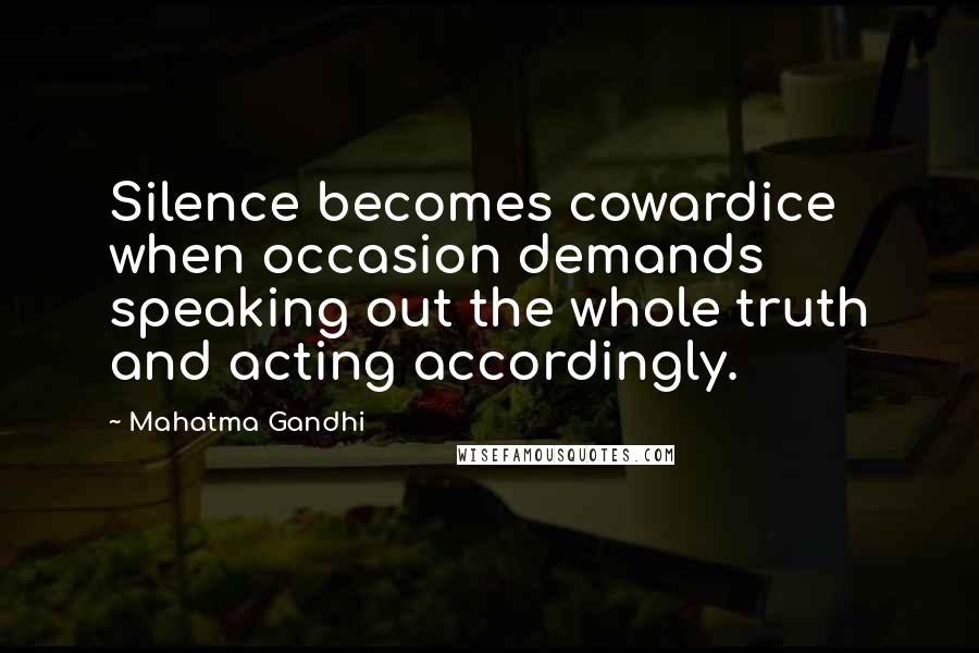 Mahatma Gandhi Quotes: Silence becomes cowardice when occasion demands speaking out the whole truth and acting accordingly.