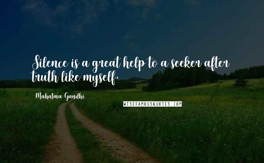 Mahatma Gandhi Quotes: Silence is a great help to a seeker after truth like myself.