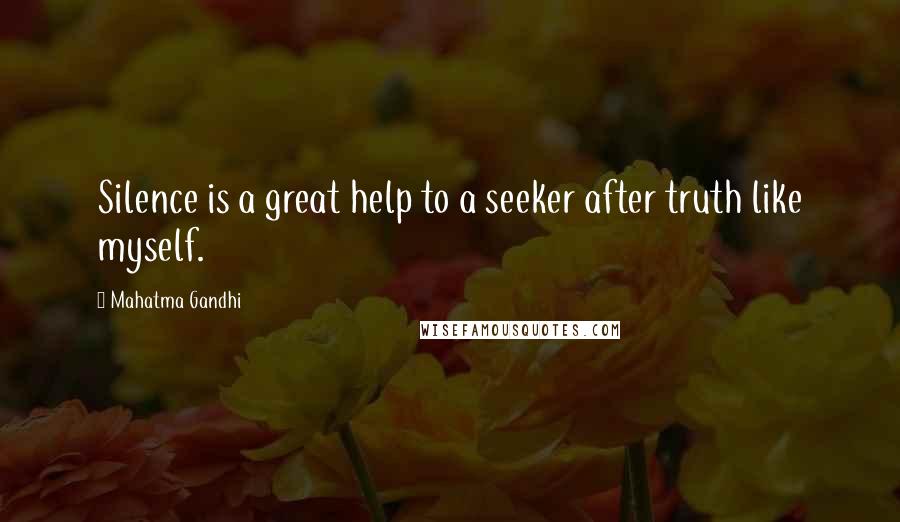 Mahatma Gandhi Quotes: Silence is a great help to a seeker after truth like myself.