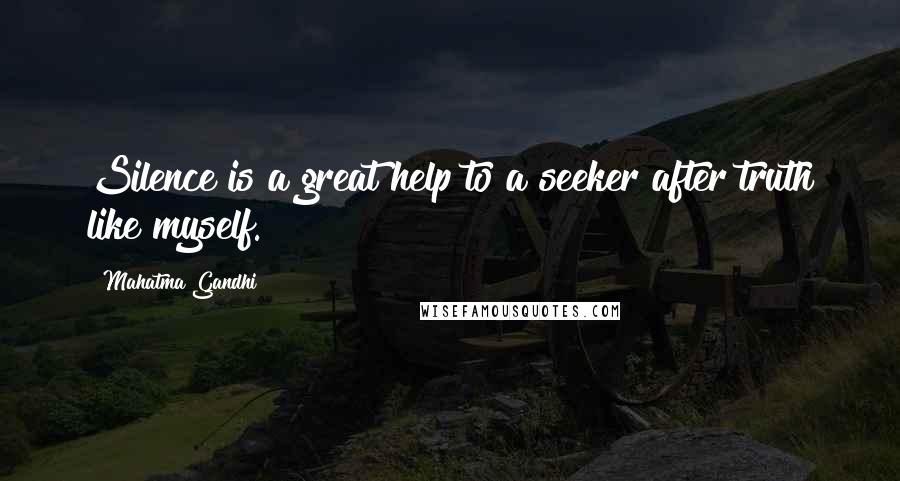 Mahatma Gandhi Quotes: Silence is a great help to a seeker after truth like myself.