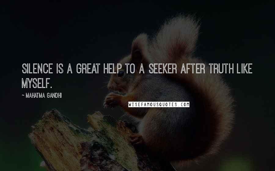 Mahatma Gandhi Quotes: Silence is a great help to a seeker after truth like myself.