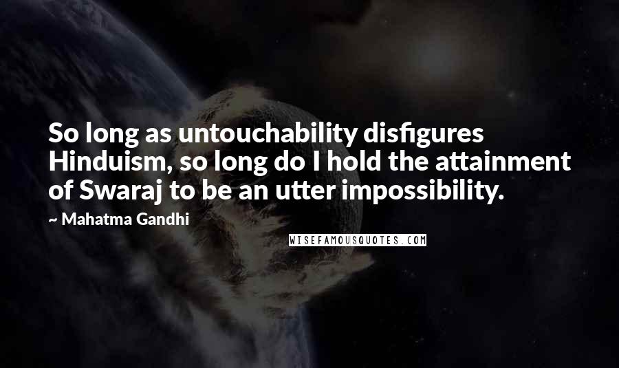 Mahatma Gandhi Quotes: So long as untouchability disfigures Hinduism, so long do I hold the attainment of Swaraj to be an utter impossibility.