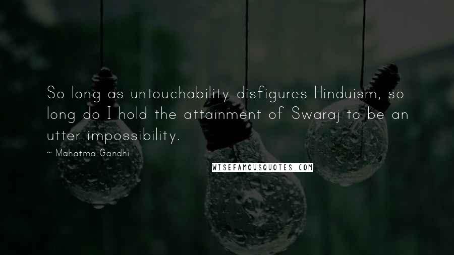 Mahatma Gandhi Quotes: So long as untouchability disfigures Hinduism, so long do I hold the attainment of Swaraj to be an utter impossibility.