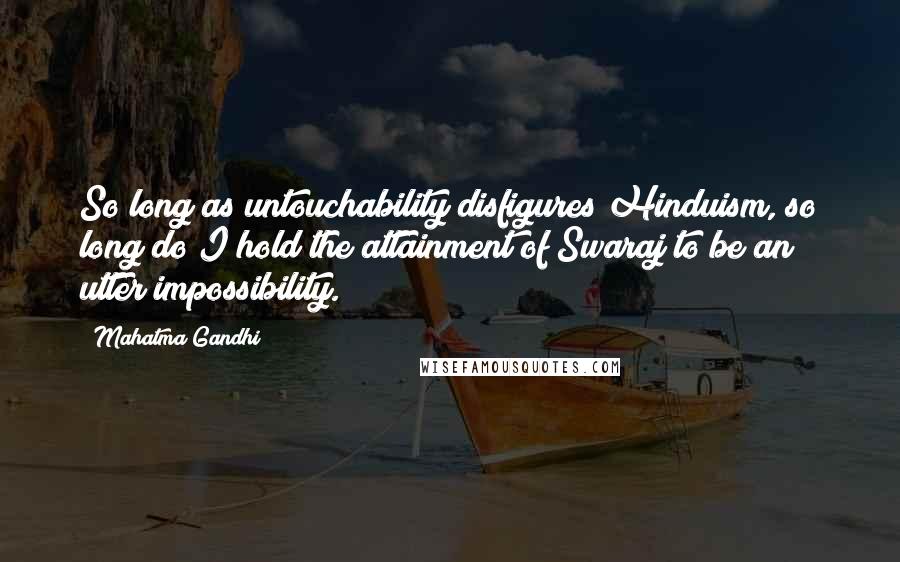 Mahatma Gandhi Quotes: So long as untouchability disfigures Hinduism, so long do I hold the attainment of Swaraj to be an utter impossibility.