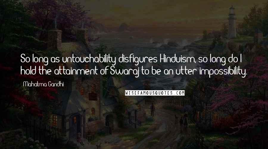 Mahatma Gandhi Quotes: So long as untouchability disfigures Hinduism, so long do I hold the attainment of Swaraj to be an utter impossibility.