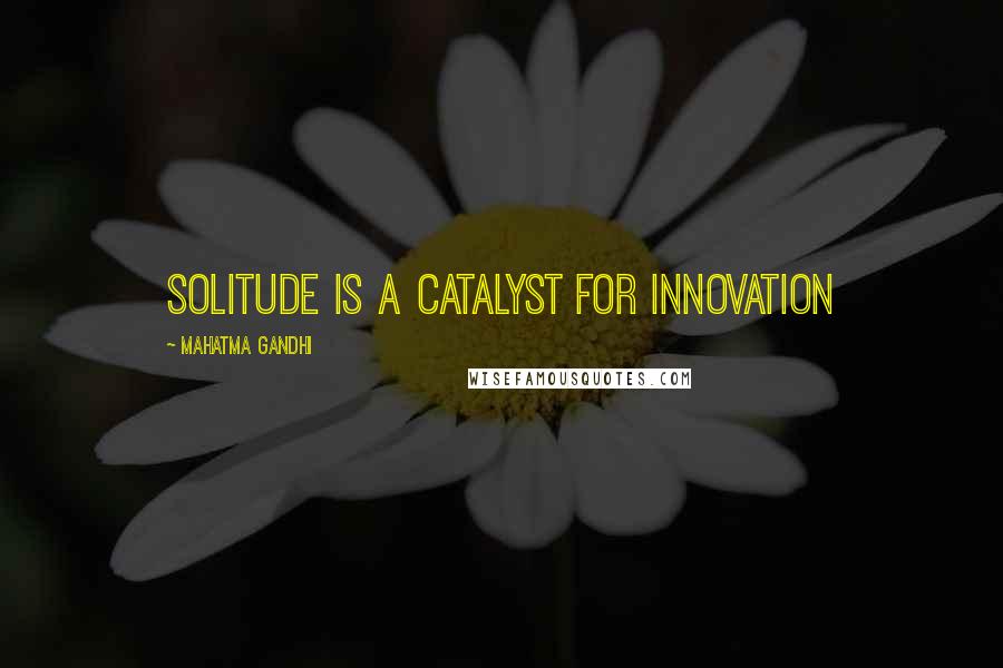 Mahatma Gandhi Quotes: Solitude is a catalyst for innovation