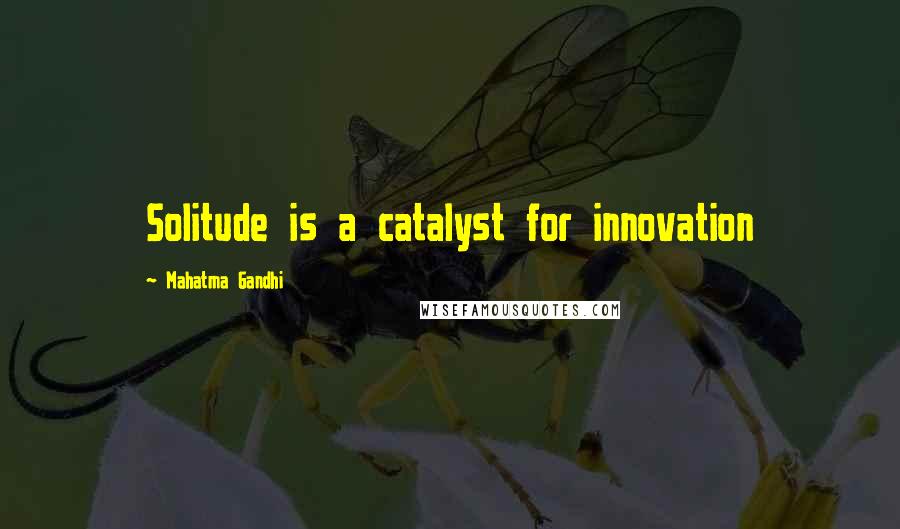 Mahatma Gandhi Quotes: Solitude is a catalyst for innovation