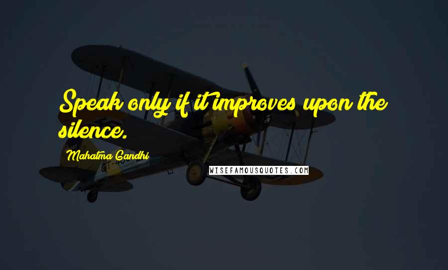 Mahatma Gandhi Quotes: Speak only if it improves upon the silence.