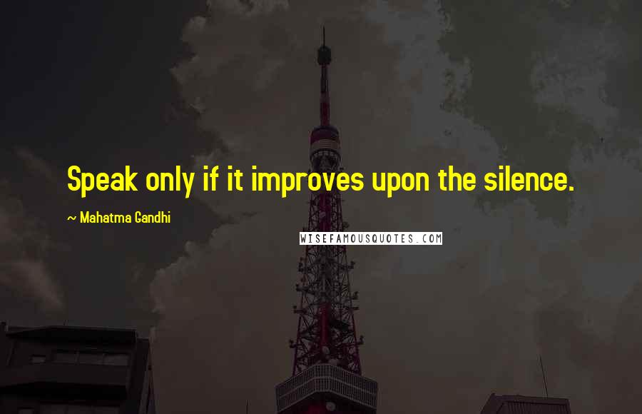 Mahatma Gandhi Quotes: Speak only if it improves upon the silence.