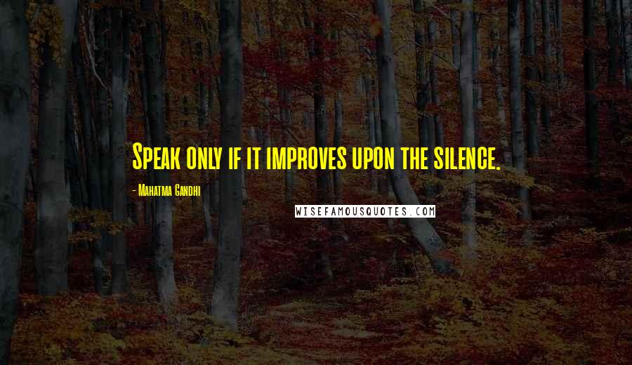 Mahatma Gandhi Quotes: Speak only if it improves upon the silence.