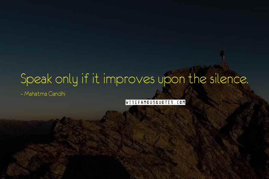 Mahatma Gandhi Quotes: Speak only if it improves upon the silence.