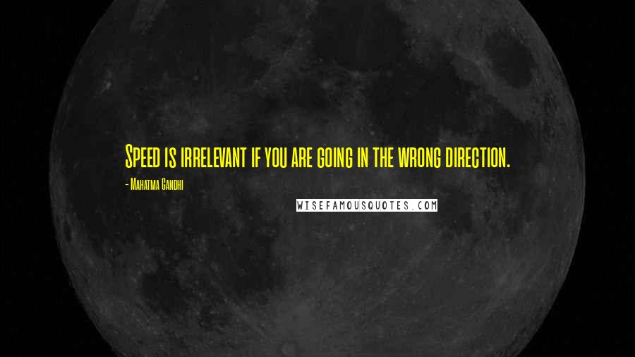 Mahatma Gandhi Quotes: Speed is irrelevant if you are going in the wrong direction.