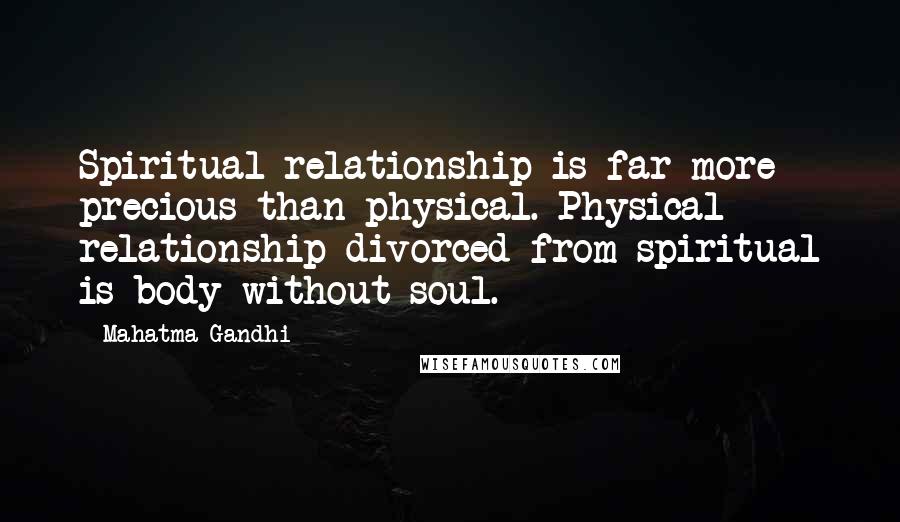 Mahatma Gandhi Quotes: Spiritual relationship is far more precious than physical. Physical relationship divorced from spiritual is body without soul.