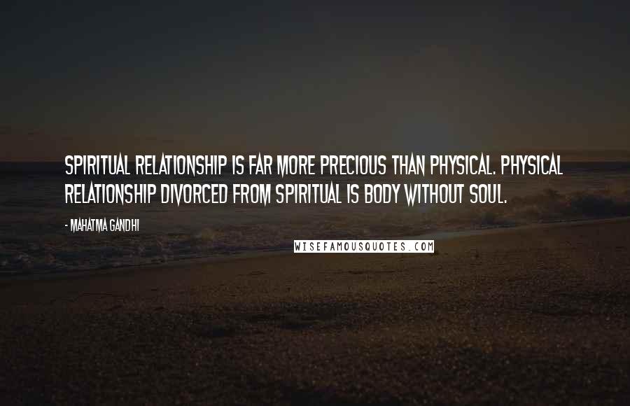Mahatma Gandhi Quotes: Spiritual relationship is far more precious than physical. Physical relationship divorced from spiritual is body without soul.