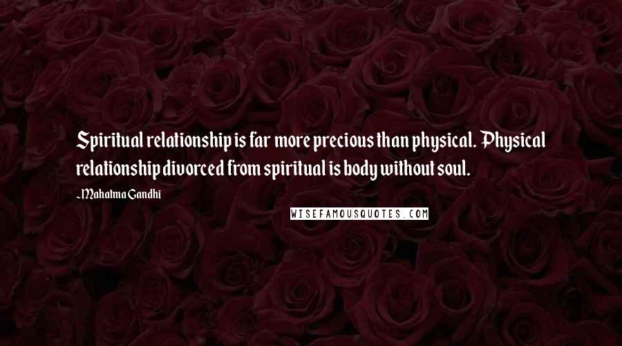 Mahatma Gandhi Quotes: Spiritual relationship is far more precious than physical. Physical relationship divorced from spiritual is body without soul.