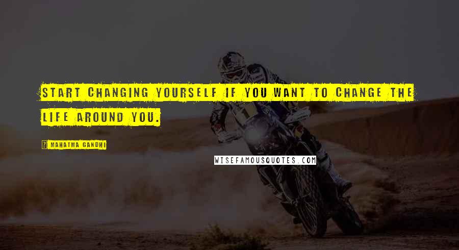 Mahatma Gandhi Quotes: Start changing yourself if you want to change the life around you.