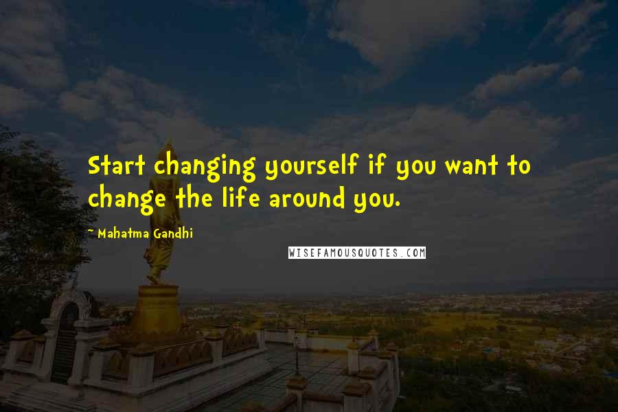 Mahatma Gandhi Quotes: Start changing yourself if you want to change the life around you.