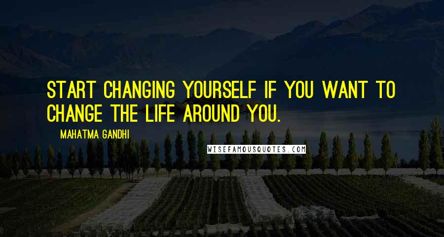 Mahatma Gandhi Quotes: Start changing yourself if you want to change the life around you.