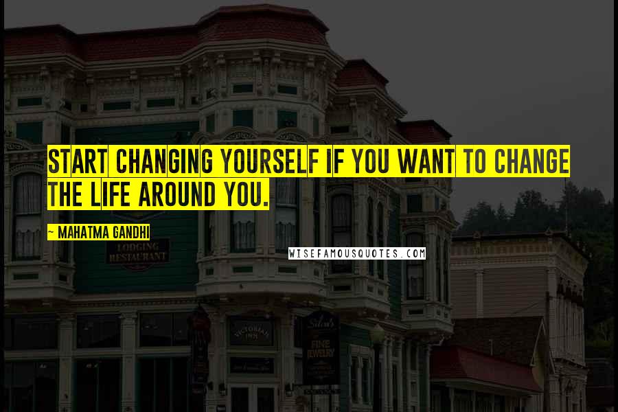 Mahatma Gandhi Quotes: Start changing yourself if you want to change the life around you.