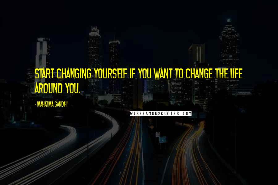 Mahatma Gandhi Quotes: Start changing yourself if you want to change the life around you.