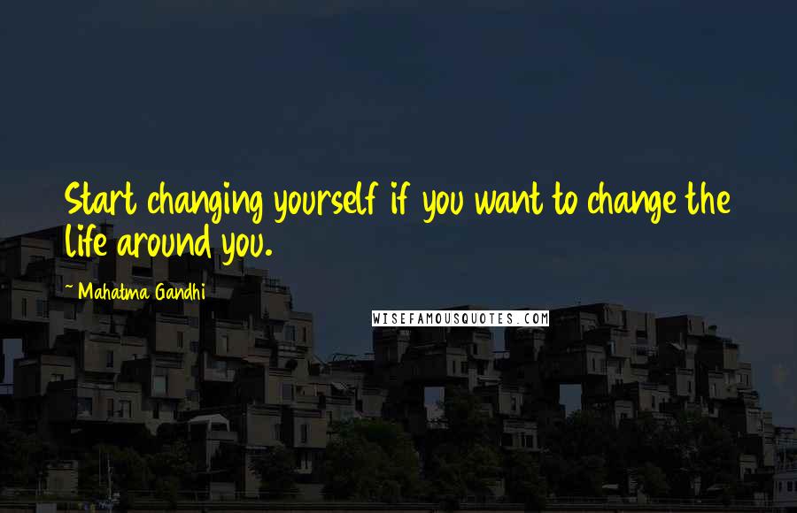 Mahatma Gandhi Quotes: Start changing yourself if you want to change the life around you.