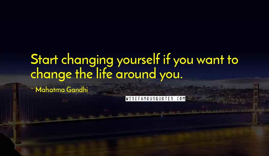 Mahatma Gandhi Quotes: Start changing yourself if you want to change the life around you.