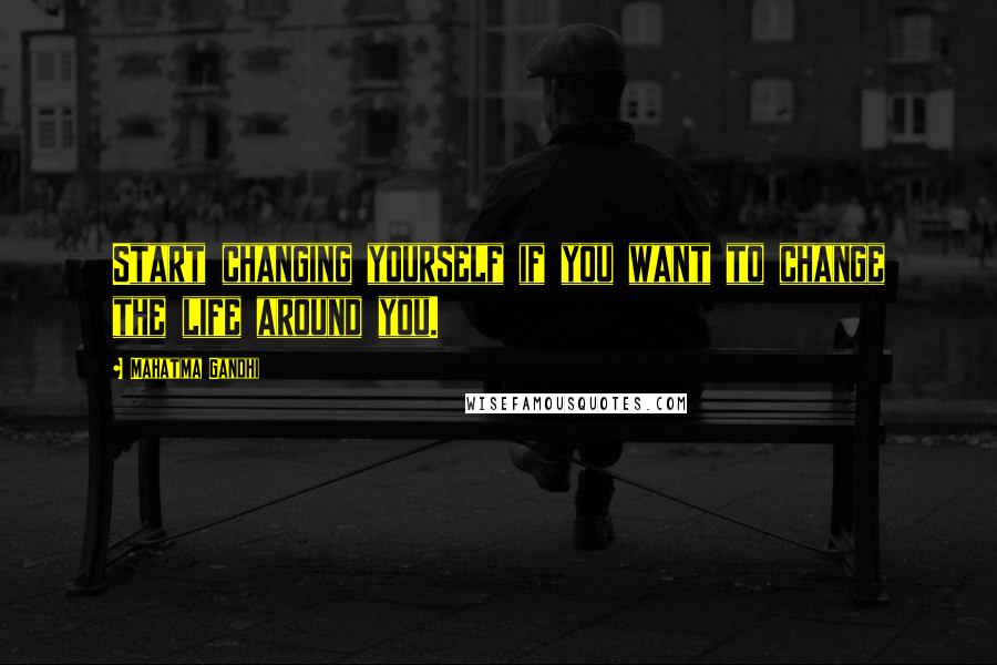 Mahatma Gandhi Quotes: Start changing yourself if you want to change the life around you.