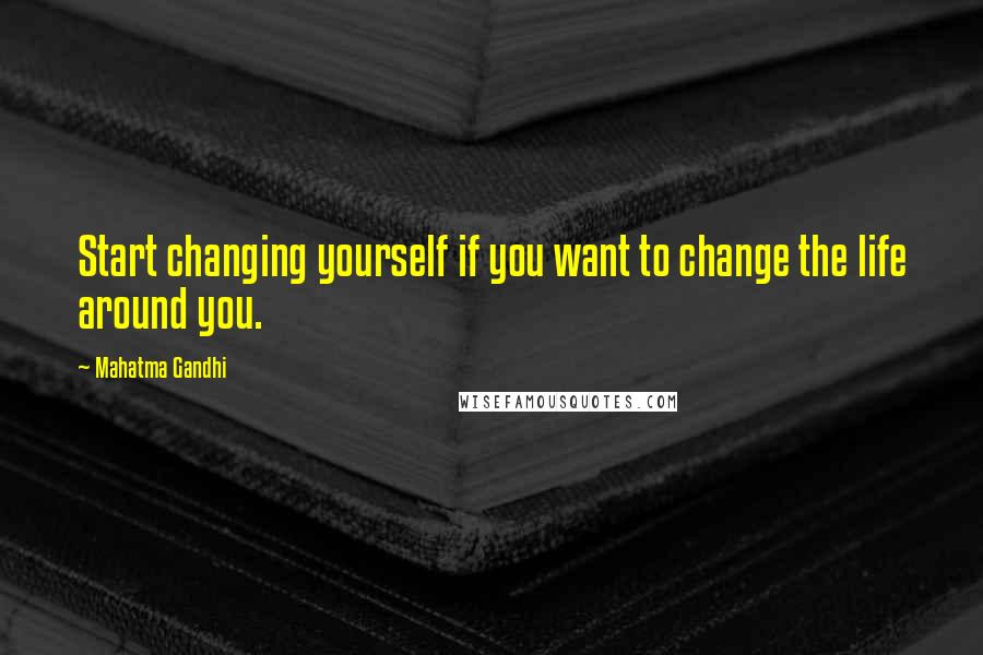 Mahatma Gandhi Quotes: Start changing yourself if you want to change the life around you.