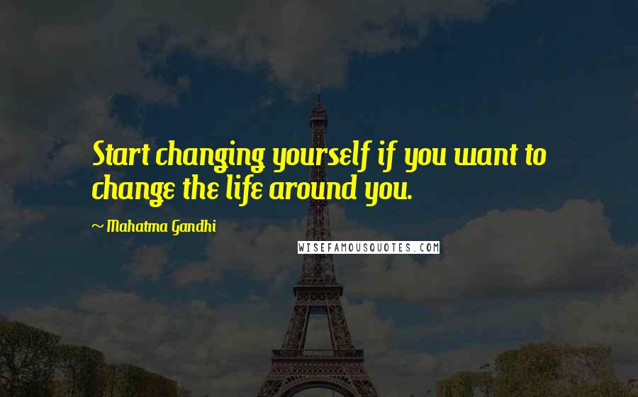 Mahatma Gandhi Quotes: Start changing yourself if you want to change the life around you.